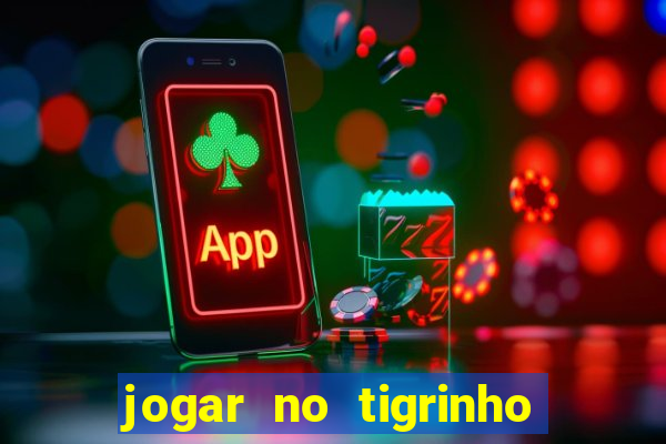 jogar no tigrinho sem deposito